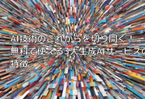 AI技術のこれからを切り開く！無料で使える3大生成AIサービスの特徴