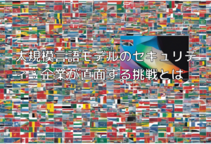 大規模言語モデルのセキュリティ：企業が直面する挑戦とは