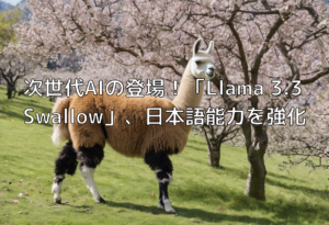 次世代AIの登場！「Llama 3.3 Swallow」、日本語能力を強化