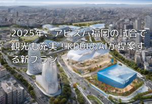 2025年、アビスパ福岡の試合で観光も充実！KDDIのAIが提案する新プラン