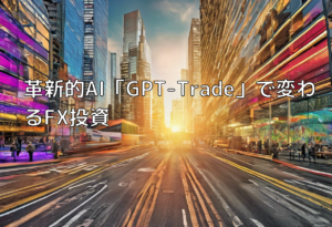 革新的AI「GPT-Trade」で変わるFX投資