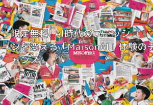 限定無料! AI時代のファッションを変える「MaisonAI」体験のチャンス