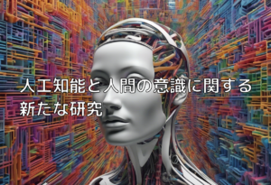 人工知能と人間の意識に関する新たな研究