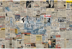 耳から入る最新トレンド！Voicyで聴く「日経クロストレンド」