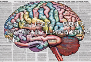 AIの「脳」に迫る──感覚性失語症の脳活動とLLMの情報処理を比較