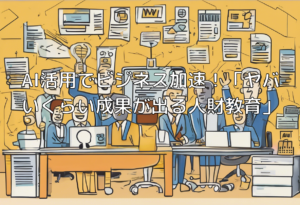 AI活用でビジネス加速！「ヤバいくらい成果が出る人財教育」