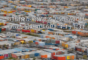 IoT開発が飛躍する！SORACOM Fluxが最新AI「GPT-4.1」に対応