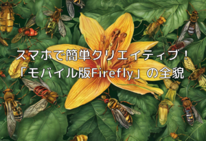 スマホで簡単クリエイティブ！「モバイル版Firefly」の全貌