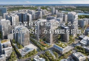 未来の業務効率化を支えるAI、『DAIVERSE』が新機能を搭載！