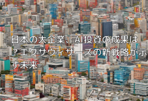 日本の大企業、AI投資の成果は？エクサウィザーズの新戦略が示す未来